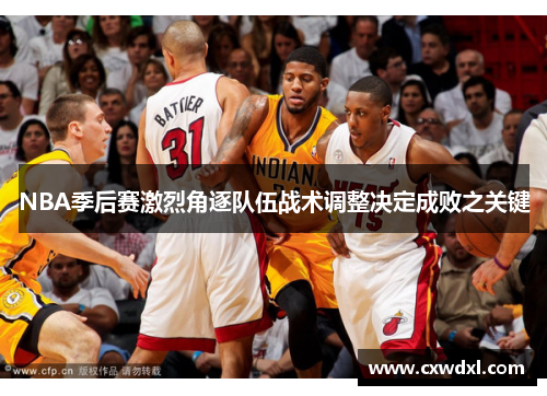 NBA季后赛激烈角逐队伍战术调整决定成败之关键