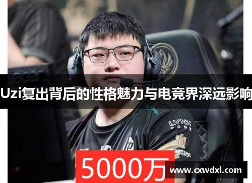 Uzi复出背后的性格魅力与电竞界深远影响