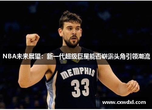 NBA未来展望：新一代超级巨星能否崭露头角引领潮流