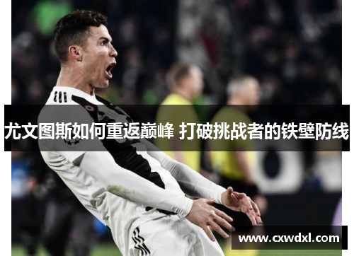 尤文图斯如何重返巅峰 打破挑战者的铁壁防线