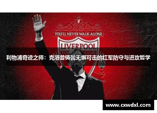 利物浦奇迹之师：克洛普铸就无懈可击的红军防守与进攻哲学