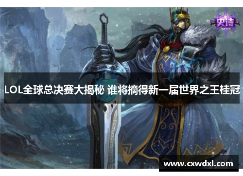 LOL全球总决赛大揭秘 谁将摘得新一届世界之王桂冠