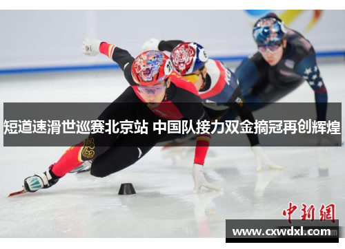 短道速滑世巡赛北京站 中国队接力双金摘冠再创辉煌