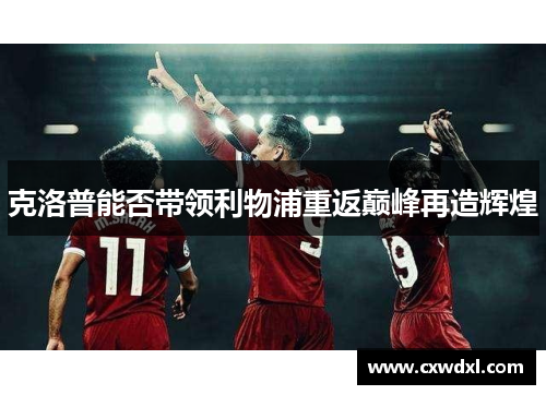 克洛普能否带领利物浦重返巅峰再造辉煌