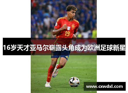 16岁天才亚马尔崭露头角成为欧洲足球新星