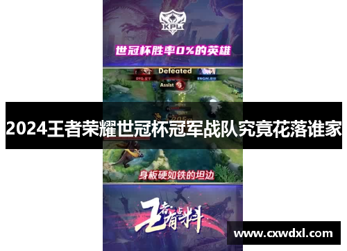 2024王者荣耀世冠杯冠军战队究竟花落谁家