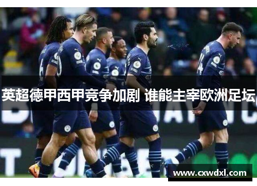 英超德甲西甲竞争加剧 谁能主宰欧洲足坛