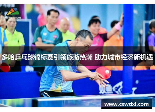 多哈乒乓球锦标赛引领旅游热潮 助力城市经济新机遇
