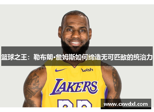 篮球之王：勒布朗·詹姆斯如何缔造无可匹敌的统治力