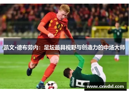 凯文·德布劳内：足坛最具视野与创造力的中场大师