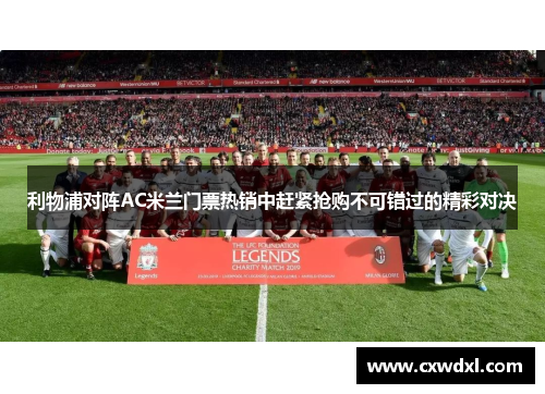 利物浦对阵AC米兰门票热销中赶紧抢购不可错过的精彩对决
